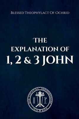 The Explanation of 1, 2 & 3 John by Theophylact, Blessed