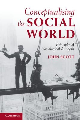 Conceptualising the Social World by Scott, John