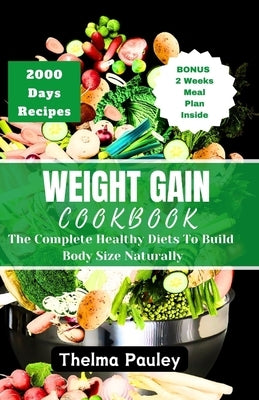 Weight Gain Cookbook: The Complete Healthy Diets To Build Body Size Naturally by Pauley, Thelma