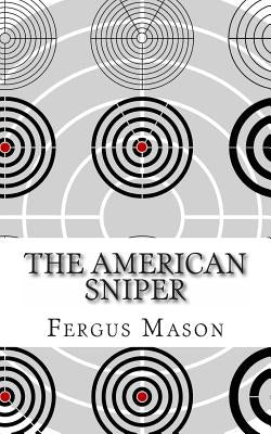 The American Sniper: A History of America's Shadow Warriors by Mason, Fergus