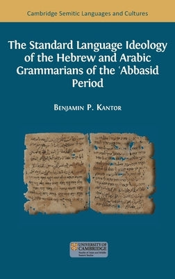 The Standard Language Ideology of the Hebrew and Arabic Grammarians of the ʿAbbasid Period by Kantor, Benjamin Paul
