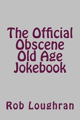 The Official Obscene Old Age Jokebook by Loughran, Rob