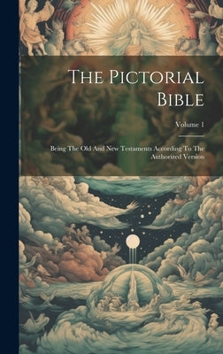 The Pictorial Bible: Being The Old And New Testaments According To The Authorized Version; Volume 1 by Anonymous