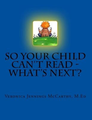 So Your Child Can't Read - What's Next? by McCarthy M. a., Veronica Jennings