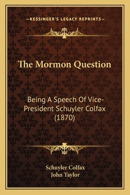 The Mormon Question: Being A Speech Of Vice-President Schuyler Colfax (1870) by Colfax, Schuyler