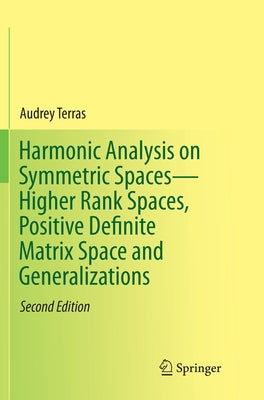 Harmonic Analysis on Symmetric Spaces--Higher Rank Spaces, Positive Definite Matrix Space and Generalizations by Terras, Audrey