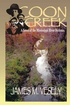 Coon Creek: A Novel of the Mississippi River Bottoms by Vesely, James M.