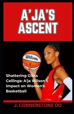 A'Ja's Ascent: "Shattering Glass Ceilings: A'ja Wilson's Impact on Women's Basketball" by Oo, J. Cornerstone