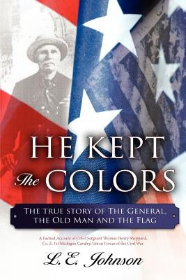 He Kept the Colors: The True Story of the General, the Old Man and the Flag by Johnson, L. E.