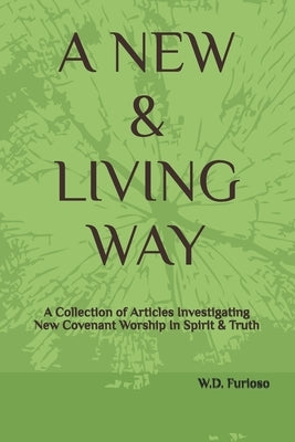 A New & Living Way: A Collection of Articles Investigating New Covenant Worship In Spirit & Truth by Furioso, Frances