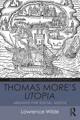 Thomas More's Utopia: Arguing for Social Justice by Wilde, Lawrence