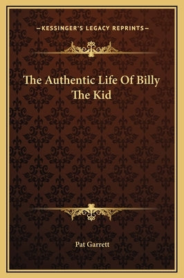The Authentic Life Of Billy The Kid by Garrett, Pat