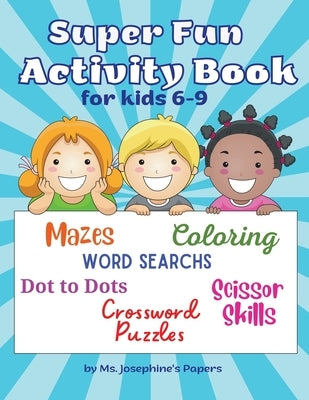 Super Fun Activity Book for kids 6-9 by Papers, Josephine's