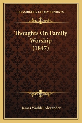 Thoughts On Family Worship (1847) by Alexander, James Waddel