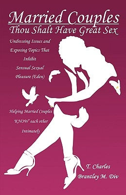 Married Couples: Thou Shalt Have Great Sex: Undressing Issues and Exposing Topics That Inhibit Sexual Pleasure (Eden) by Brantley, T. Charles