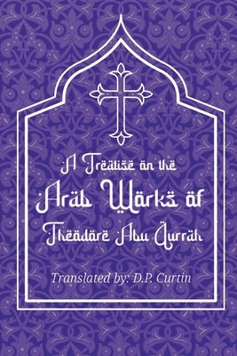 Treatise on the Arab Works of Theodore Abu Qurrah by Theodore Abu Qurrah