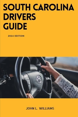 South Carolina Drivers Guide: A Comprehensive Study Manual to Safe Driving in South Carolina by Williams, John L.