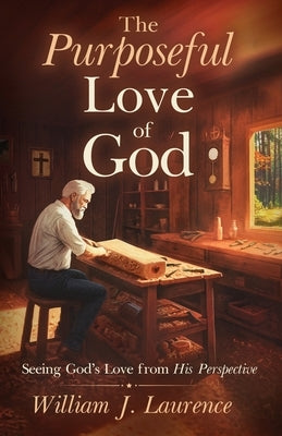 The Purposeful Love of God: Seeing God's Love from His Perspective by Laurence, William J.