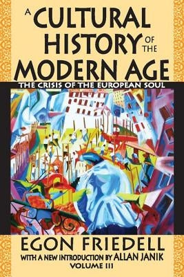 A Cultural History of the Modern Age: The Crisis of the European Soul by Friedell, Egon