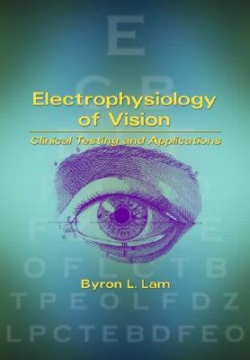 Electrophysiology of Vision: Clinical Testing and Applications by Lam, Byron L.
