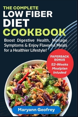 The Complete Low Fiber Diet Cookbook: Boost Digestive Health, Manage Symptoms & Enjoy Flavorful Meals for a Healthier Lifestyle! by Geofrey, Maryann
