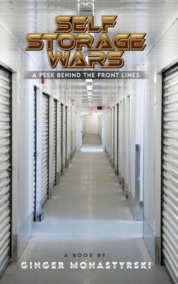Self Storage Wars: A Peek Behind The Front Lines by Monastyrski, Ginger