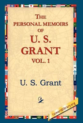 The Personal Memoirs of U.S. Grant, Vol 1. by Grant, U. S.