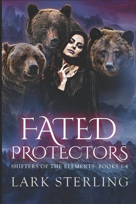 Fated Protectors: Shifters of the Elements, Books 1-4: A Reverse Harem Paranormal Romance Collection by Sterling, Lark