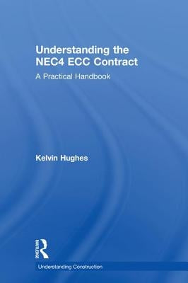 Understanding the NEC4 ECC Contract: A Practical Handbook by Hughes, Kelvin