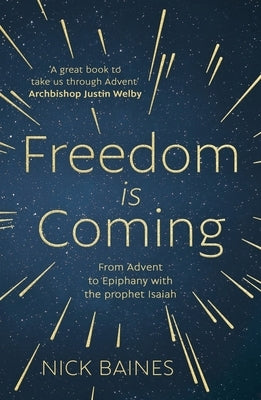 Freedom Is Coming: From Advent to Epiphany with the Prophet Isaiah by Baines, Nick