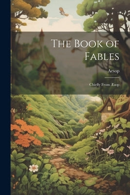 The Book of Fables: Chiefly From Æsop by Aesop