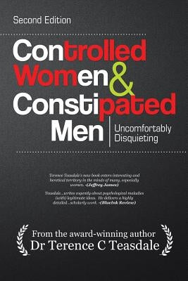Controlled Women & Constipated Men: Uncomfortably Disquieting by Teasdale, Terence C.