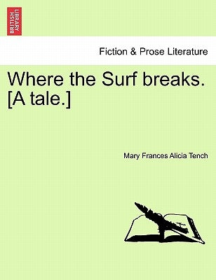 Where the Surf Breaks. [A Tale.] by Tench, Mary Frances Alicia