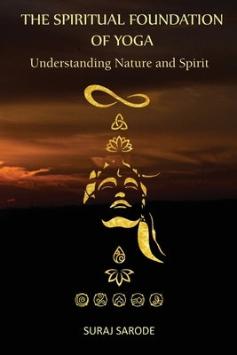 The Spiritual Foundation of Yoga: Understanding Nature and Spirit (Paperback Color Edition) by Sarode, Suraj