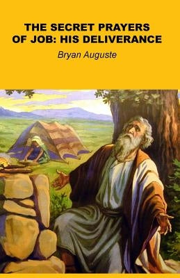 Secret Prayers of Job: His Deliverance by Auguste, Bryan