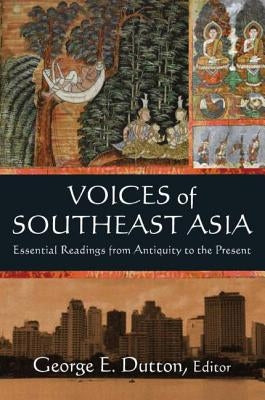 Voices of Southeast Asia: Essential Readings from Antiquity to the Present by Dutton, George