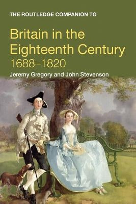 The Routledge Companion to Britain in the Eighteenth Century by Gregory, Jeremy