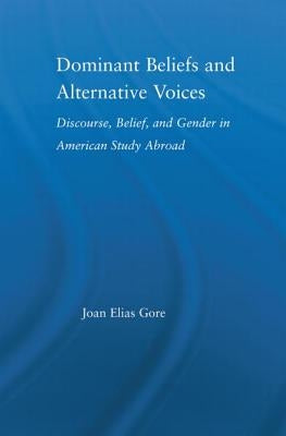 Dominant Beliefs and Alternative Voices: Discourse, Belief, and Gender in American Study by Gore, Joan Elias