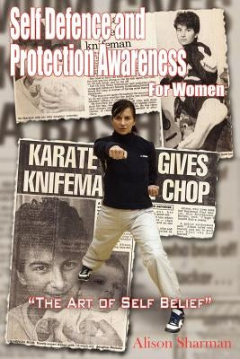 Self Defence and Protection Awareness for Women: "The Art of Self Belief" by Sharman, Alison