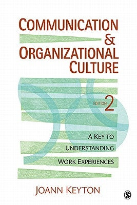 Communication & Organizational Culture: A Key to Understanding Work Experiences by Keyton, Joann