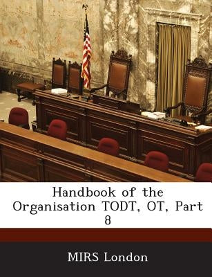 Handbook of the Organisation Todt, OT, Part 8 by Mirs London