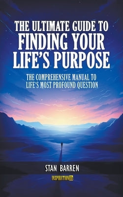 The Ultimate Guide to Finding Your Life's Purpose by Barren, Stan