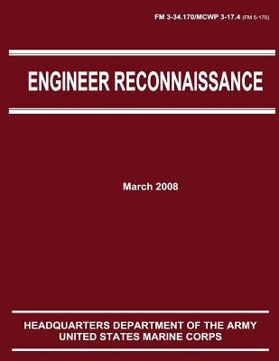 Engineer Reconnaissance (FM 3-34.170 / 5-170 / MCWP 3-17.4) by Army, Department Of the