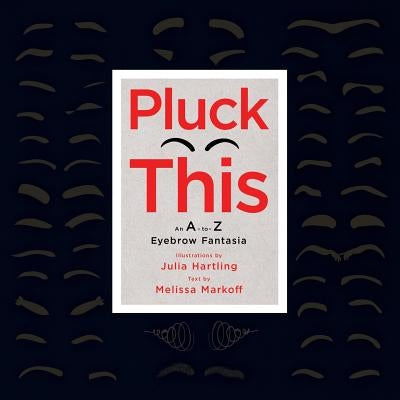 Pluck This: An A-to-Z Eyebrow Fantasia by Hartling, Julia