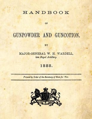 Handbook of Gunpowder and Guncotton by Wardell, W. H.