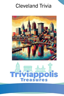 Triviappolis Treasures - Cleveland: Cleveland Trivia by Triviappolis Treasures