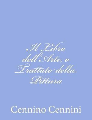 Il Libro dell'Arte, o Trattato della Pittura by Cennini, Cennino