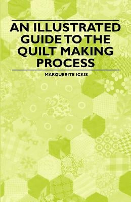 An Illustrated Guide to the Quilt Making Process by Ickis, Marguerite