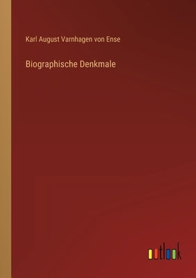 Biographische Denkmale by Ense, Karl August Varnhagen Von