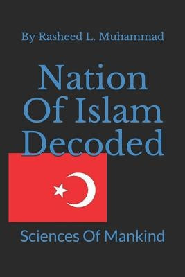 Nation Of Islam Decoded: Sciences Of Mankind by Muhammad, Rasheed L.